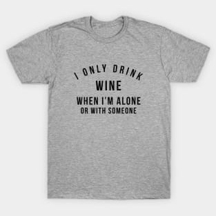 I only drink wine when I'm alone or with someone T-Shirt